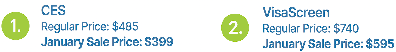 1. CES - Regular Price: $485, January Sale Price: $399 2. VisaScreen - Regular Price: $740, January Sale Price: $595